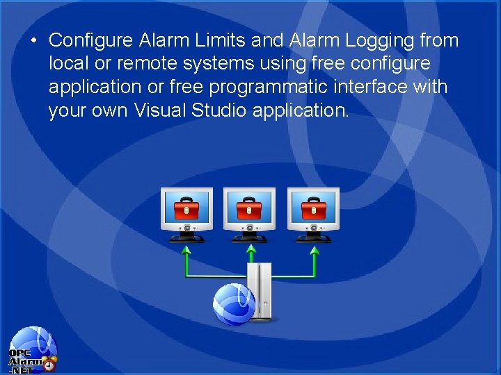 • Configure Alarm Limits and Alarm Logging from local or remote systems using • Configure Alarm Limits and Alarm Logging from local or remote systems using
