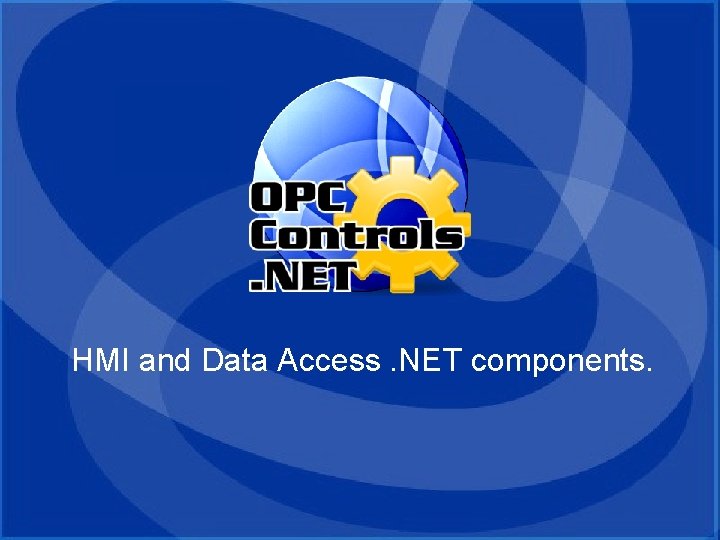 OPC Controls. NET HMI and Data Access. NET components. OPC Controls. NET HMI and Data Access. NET components.