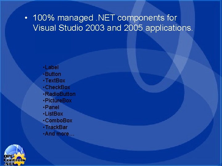 • 100% managed. NET components for Visual Studio 2003 and 2005 applications. • • 100% managed. NET components for Visual Studio 2003 and 2005 applications. •