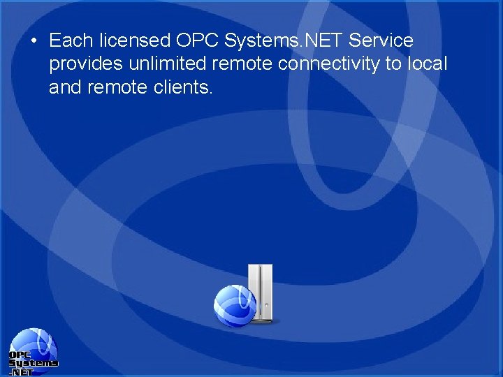 • Each licensed OPC Systems. NET Service provides unlimited remote connectivity to local • Each licensed OPC Systems. NET Service provides unlimited remote connectivity to local