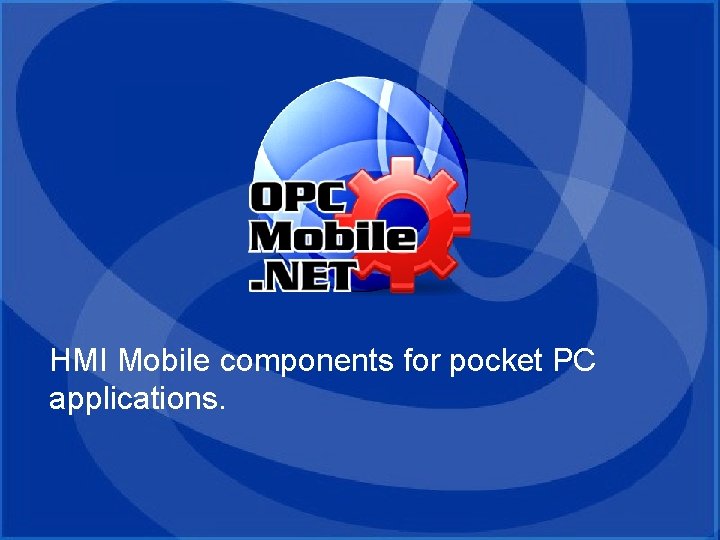 OPC Mobile. NET HMI Mobile components for pocket PC applications. OPC Mobile. NET HMI Mobile components for pocket PC applications.