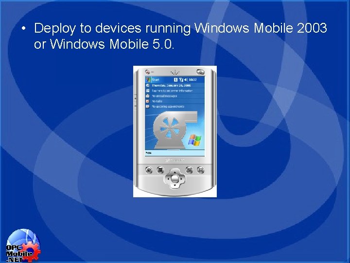 • Deploy to devices running Windows Mobile 2003 or Windows Mobile 5. 0. • Deploy to devices running Windows Mobile 2003 or Windows Mobile 5. 0.