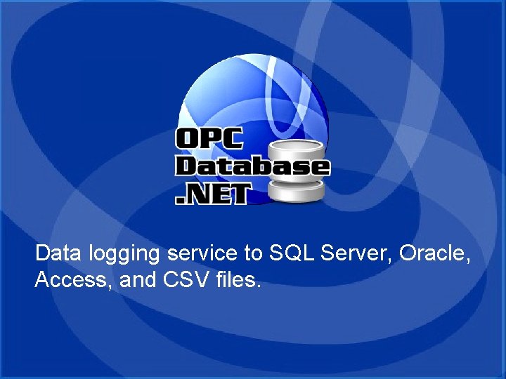 OPC Database. NET Data logging service to SQL Server, Oracle, Access, and CSV files. OPC Database. NET Data logging service to SQL Server, Oracle, Access, and CSV files.