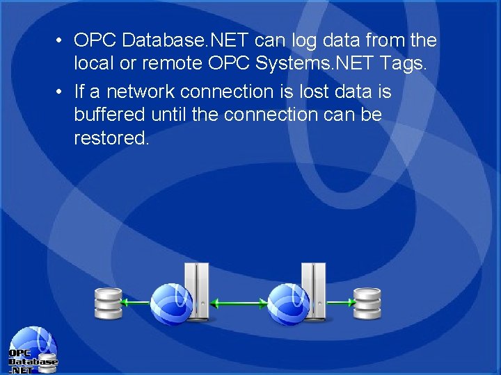 • OPC Database. NET can log data from the local or remote OPC • OPC Database. NET can log data from the local or remote OPC