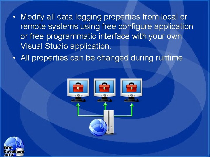 • Modify all data logging properties from local or remote systems using free • Modify all data logging properties from local or remote systems using free