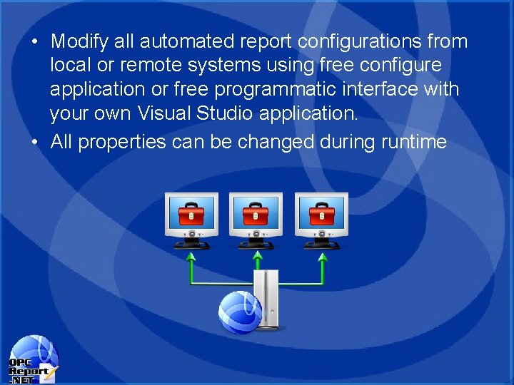 • Modify all automated report configurations from local or remote systems using free • Modify all automated report configurations from local or remote systems using free