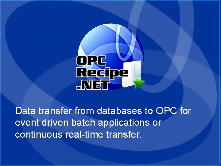 OPC Recipe. NET Data transfer from databases to OPC for event driven batch applications OPC Recipe. NET Data transfer from databases to OPC for event driven batch applications