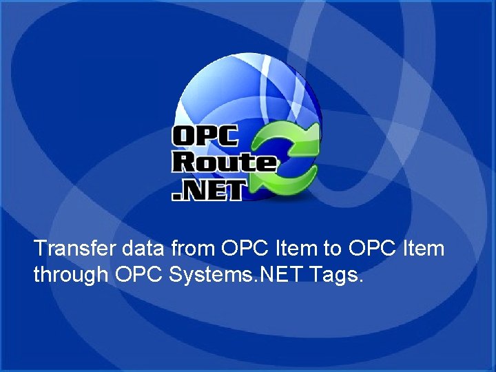 OPC Route. NET Transfer data from OPC Item to OPC Item through OPC Systems. OPC Route. NET Transfer data from OPC Item to OPC Item through OPC Systems.