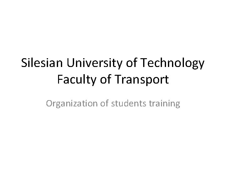 Silesian University of Technology Faculty of Transport Organization of students training 