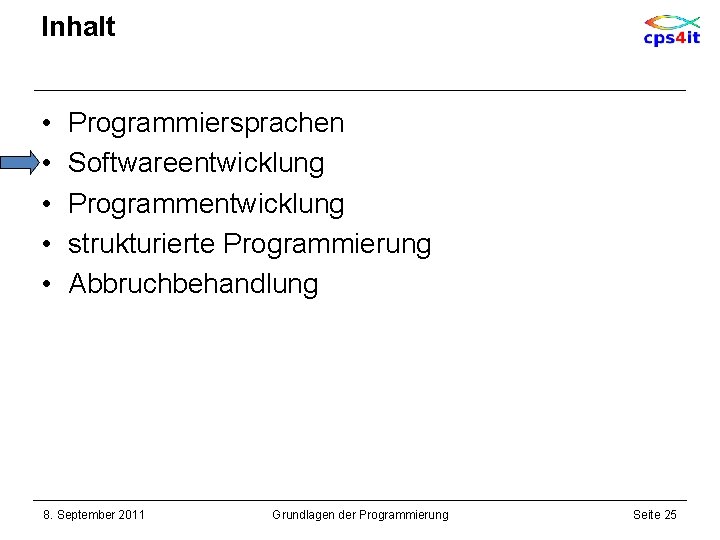 Inhalt • • • Programmiersprachen Softwareentwicklung Programmentwicklung strukturierte Programmierung Abbruchbehandlung 8. September 2011 Grundlagen