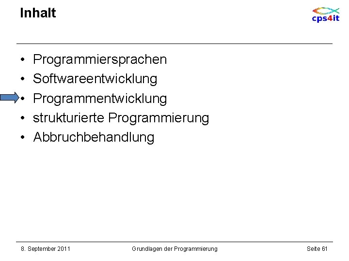 Inhalt • • • Programmiersprachen Softwareentwicklung Programmentwicklung strukturierte Programmierung Abbruchbehandlung 8. September 2011 Grundlagen