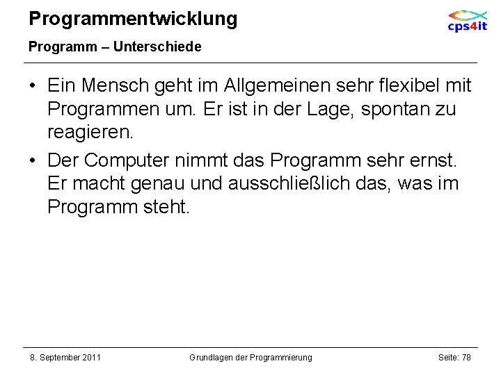 Programmentwicklung Programm – Unterschiede • Ein Mensch geht im Allgemeinen sehr flexibel mit Programmen