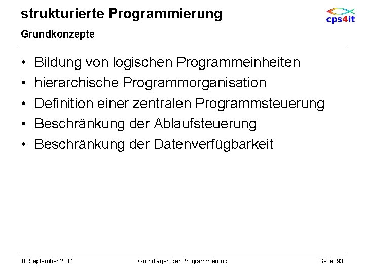 strukturierte Programmierung Grundkonzepte • • • Bildung von logischen Programmeinheiten hierarchische Programmorganisation Definition einer