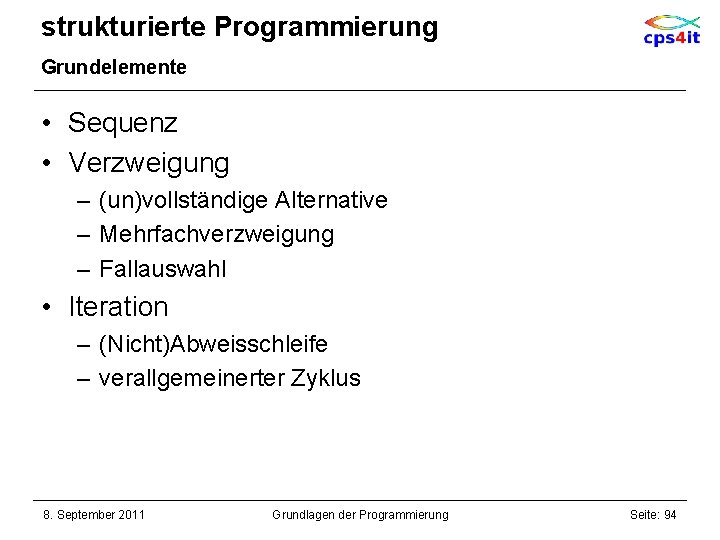 strukturierte Programmierung Grundelemente • Sequenz • Verzweigung – (un)vollständige Alternative – Mehrfachverzweigung – Fallauswahl