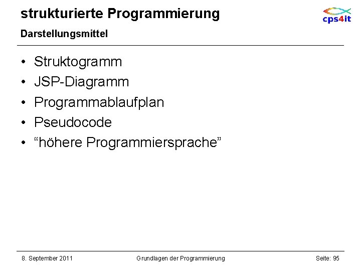 strukturierte Programmierung Darstellungsmittel • • • Struktogramm JSP-Diagramm Programmablaufplan Pseudocode “höhere Programmiersprache” 8. September