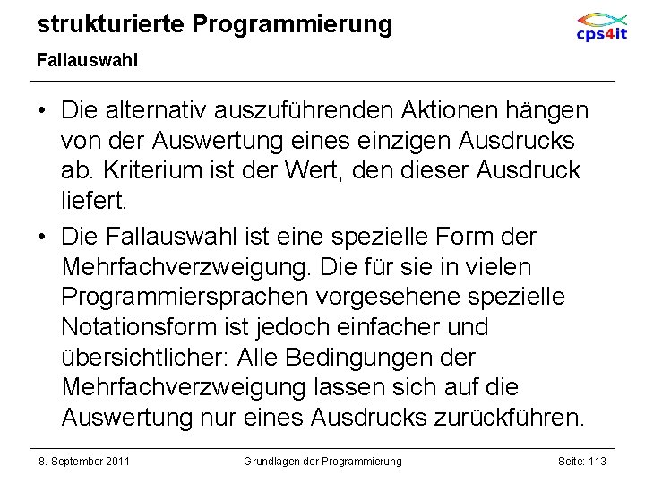 strukturierte Programmierung Fallauswahl • Die alternativ auszuführenden Aktionen hängen von der Auswertung eines einzigen