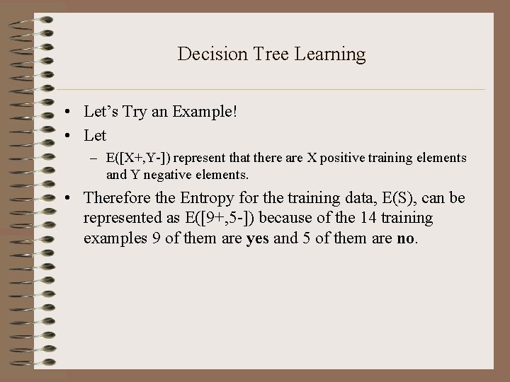 Decision Tree Learning • Let’s Try an Example! • Let – E([X+, Y-]) represent