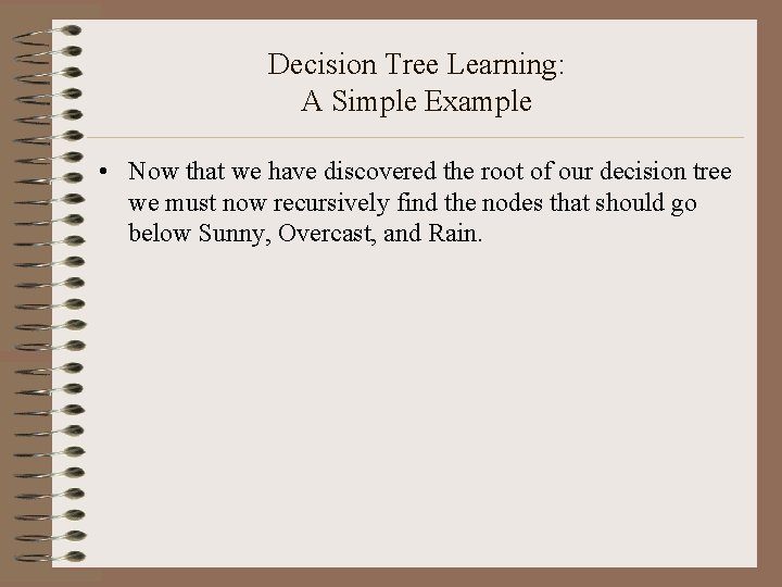 Decision Tree Learning: A Simple Example • Now that we have discovered the root