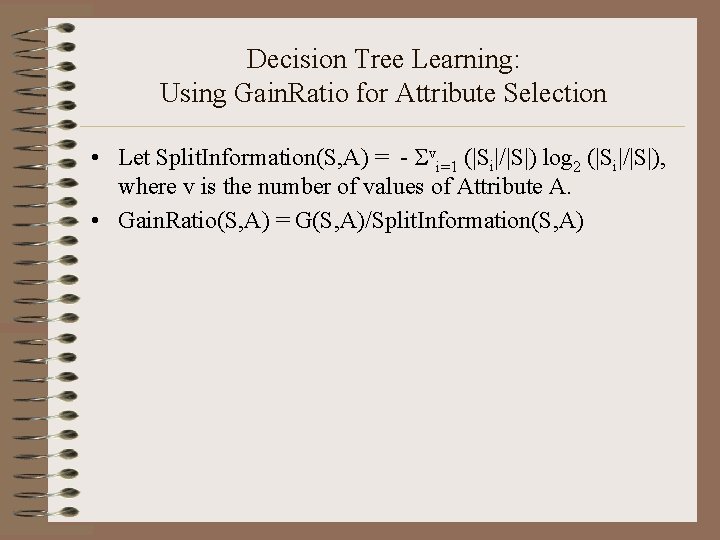 Decision Tree Learning: Using Gain. Ratio for Attribute Selection • Let Split. Information(S, A)