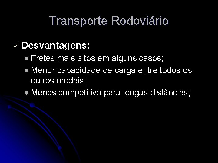 Transporte Rodoviário ü Desvantagens: Fretes mais altos em alguns casos; l Menor capacidade de