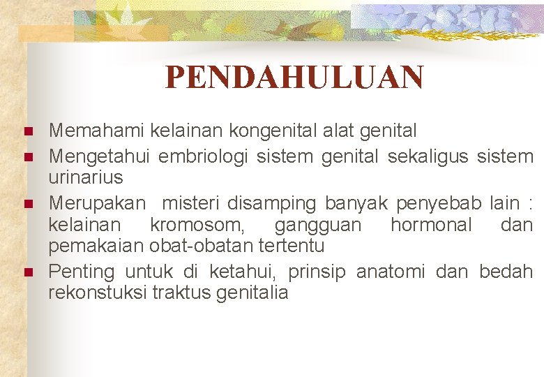 n PENDAHULUAN Memahami kelainan kongenital alat genital Mengetahui embriologi sistem genital sekaligus sistem urinarius