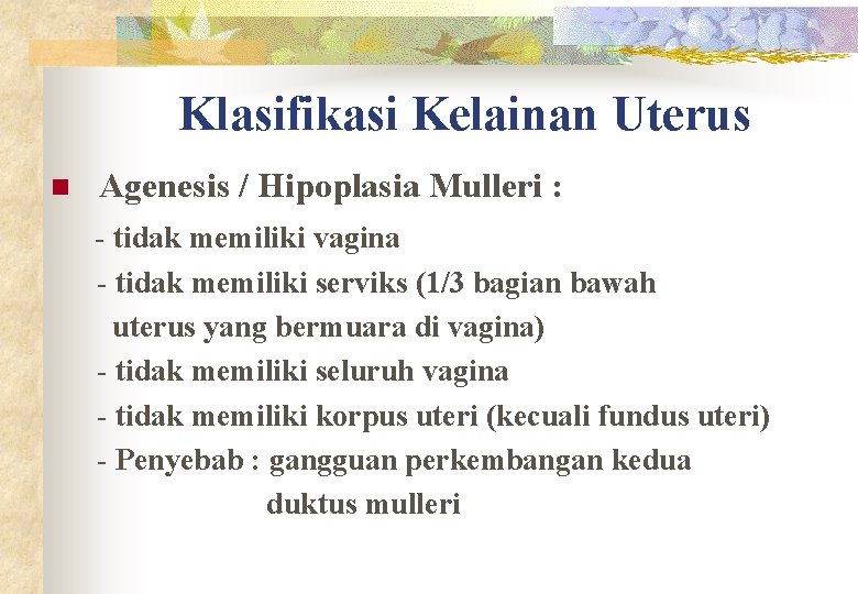 Klasifikasi Kelainan Uterus Agenesis / Hipoplasia Mulleri : - tidak memiliki vagina n -