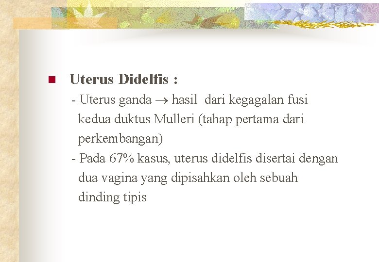 n Uterus Didelfis : - Uterus ganda hasil dari kegagalan fusi kedua duktus Mulleri