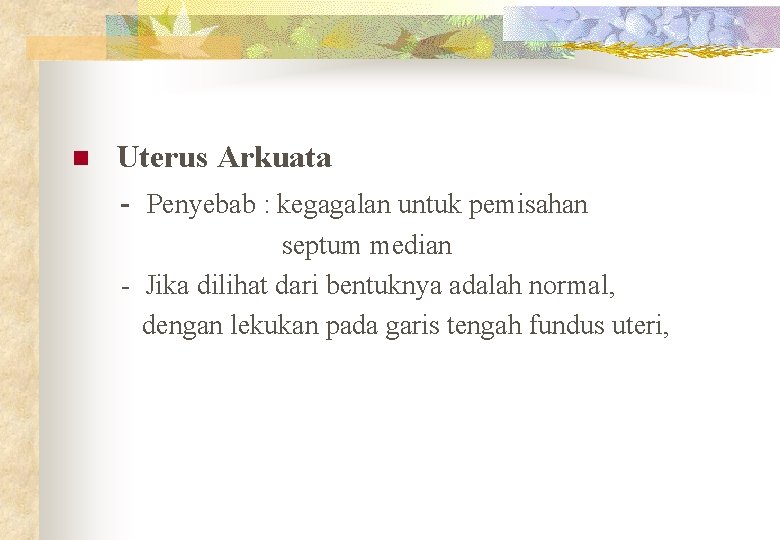  Uterus Arkuata - Penyebab : kegagalan untuk pemisahan n septum median - Jika