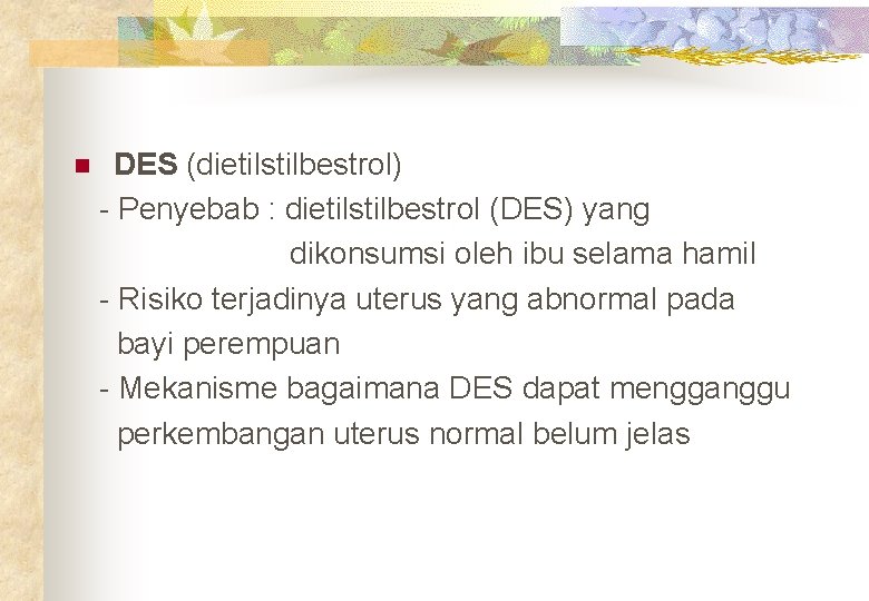 n DES (dietilstilbestrol) - Penyebab : dietilstilbestrol (DES) yang dikonsumsi oleh ibu selama hamil