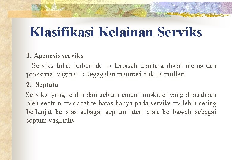 Klasifikasi Kelainan Serviks 1. Agenesis serviks Serviks tidak terbentuk terpisah diantara distal uterus dan