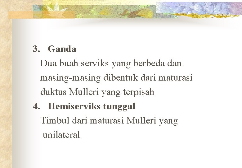  3. Ganda Dua buah serviks yang berbeda dan masing-masing dibentuk dari maturasi duktus