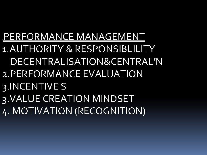 PERFORMANCE MANAGEMENT 1. AUTHORITY & RESPONSIBLILITY DECENTRALISATION&CENTRAL’N 2. PERFORMANCE EVALUATION 3. INCENTIVE S 3.