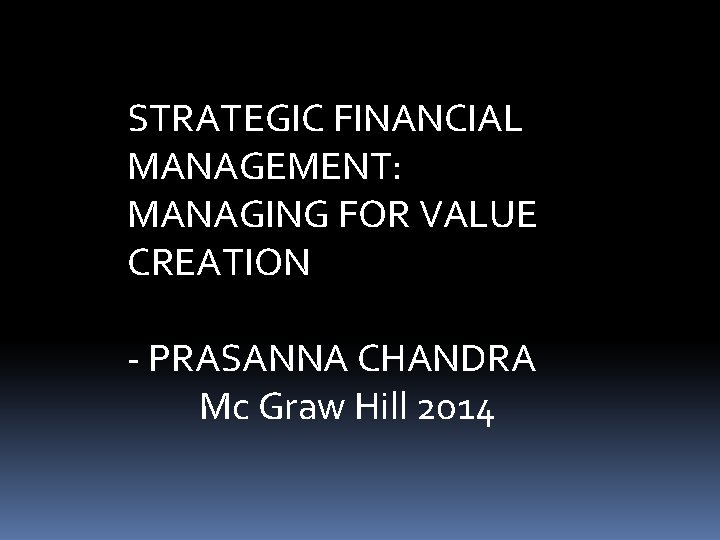STRATEGIC FINANCIAL MANAGEMENT: MANAGING FOR VALUE CREATION - PRASANNA CHANDRA Mc Graw Hill 2014