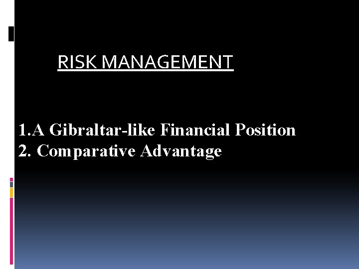 RISK MANAGEMENT 1. A Gibraltar-like Financial Position 2. Comparative Advantage 