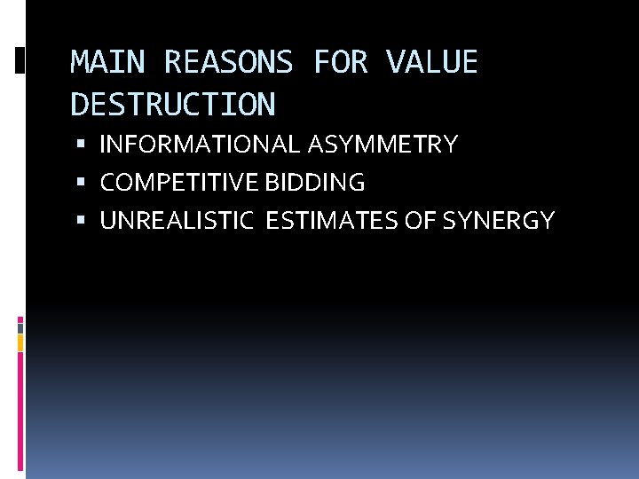 MAIN REASONS FOR VALUE DESTRUCTION INFORMATIONAL ASYMMETRY COMPETITIVE BIDDING UNREALISTIC ESTIMATES OF SYNERGY 
