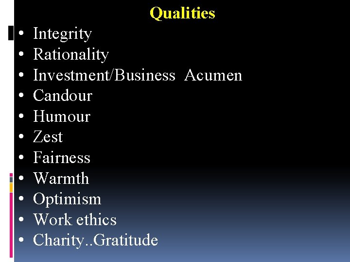 Qualities • • • Integrity Rationality Investment/Business Acumen Candour Humour Zest Fairness Warmth Optimism