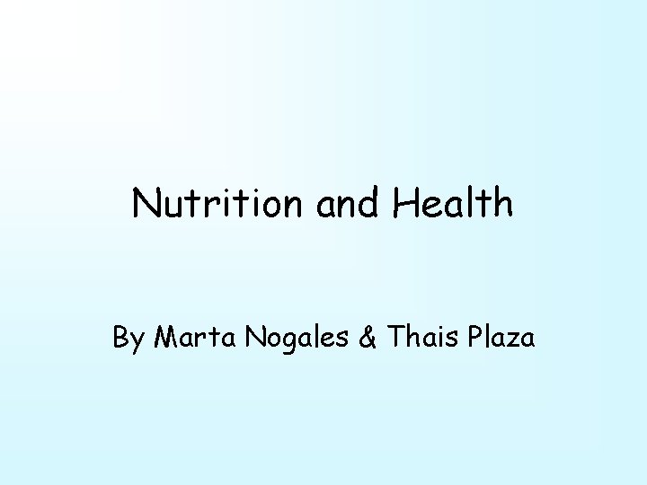 Nutrition and Health By Marta Nogales & Thais Plaza 