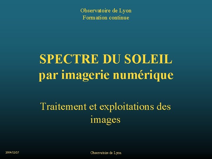 Observatoire de Lyon Formation continue SPECTRE DU SOLEIL par imagerie numérique Traitement et exploitations