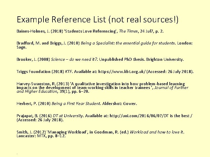 Example Reference List (not real sources!) Baines-Holmes, J. (2018) ‘Students Love Referencing', The Times,