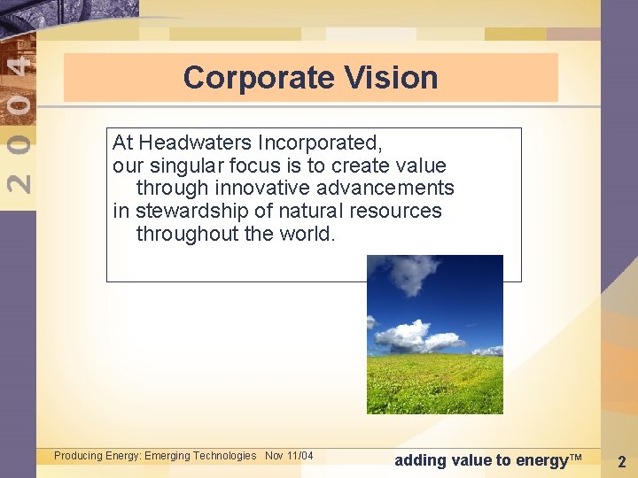 Corporate Vision At Headwaters Incorporated, our singular focus is to create value through innovative