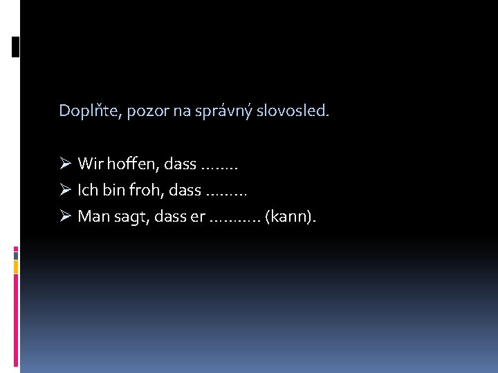 Doplňte, pozor na správný slovosled. Ø Wir hoffen, dass ……. . Ø Ich bin