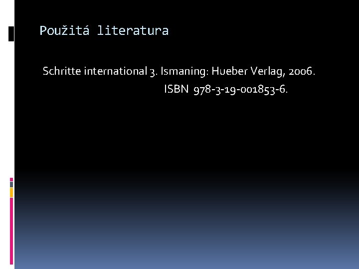Použitá literatura Schritte international 3. Ismaning: Hueber Verlag, 2006. ISBN 978 -3 -19 -001853