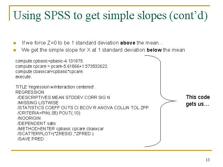 Using SPSS to get simple slopes (cont’d) n n If we force Z=0 to Using SPSS to get simple slopes (cont’d) n n If we force Z=0 to