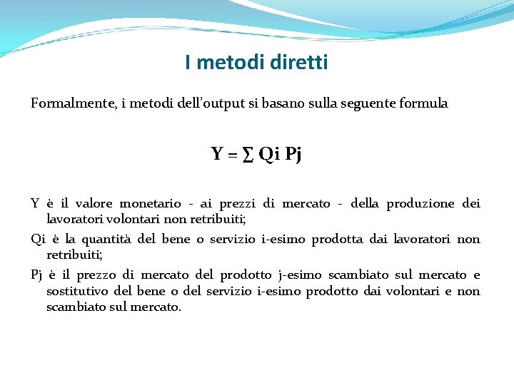 I metodi diretti Formalmente, i metodi dell’output si basano sulla seguente formula Y =