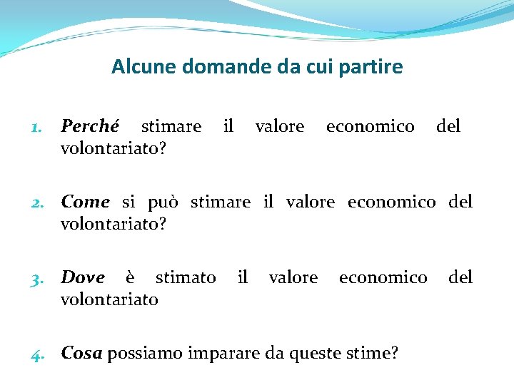 Alcune domande da cui partire 1. Perché stimare volontariato? il valore economico del 2.