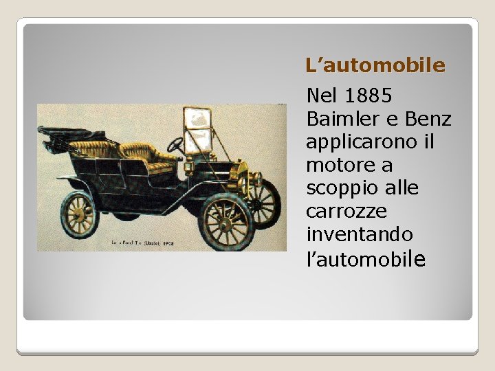 L’automobile Nel 1885 Baimler e Benz applicarono il motore a scoppio alle carrozze inventando