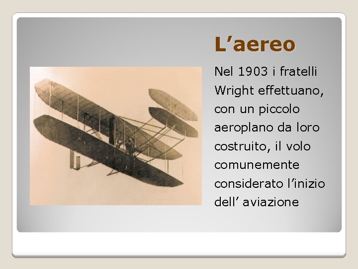 L’aereo Nel 1903 i fratelli Wright effettuano, con un piccolo aeroplano da loro costruito,