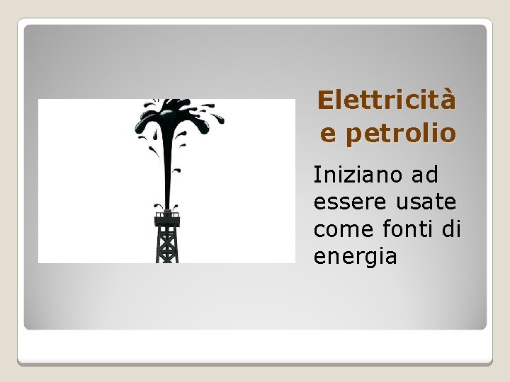 Elettricità e petrolio Iniziano ad essere usate come fonti di energia 