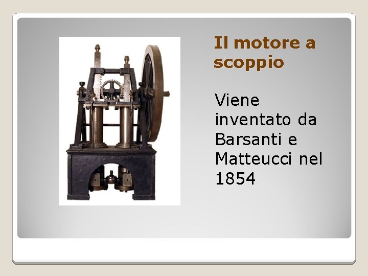 Il motore a scoppio Viene inventato da Barsanti e Matteucci nel 1854 