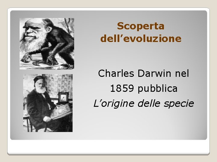 Scoperta dell’evoluzione Charles Darwin nel 1859 pubblica L’origine delle specie 